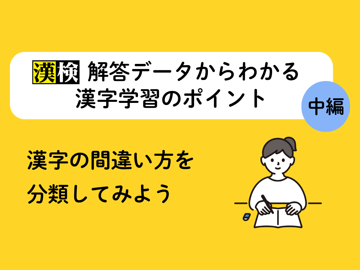 「漢検」解答データからわかる漢字学習のポイント【中編】漢字の間違い方を分類してみよう